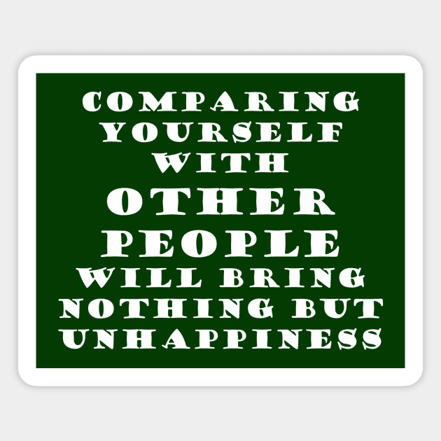 Comparing yourself with other people will bring nothing but unhappiness Magnet by OnuM2018